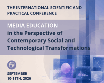 Call for Participation: The International Scientific and Practical Conference MEDIA EDUCATION IN THE PERSPECTIVE OF CONTEMPORARY SOCIAL  AND TECHNOLOGICAL TRANSFORMATIONS